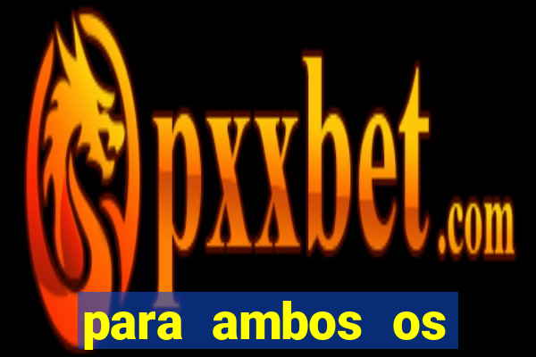 para ambos os times marcam 1 e 2 tempo